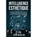 Intelligence Esthétique: Un Guide Complet Pour Aider Les Chefs d'Entreprise À Bâtir Leur Entreprise de Manière Authentique Et Distinctive.