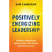 Positively Energizing Leadership: Virtuous Actions and Relationships That Create High Performance