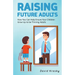 Raising Future Adults: How You Can Help Ensure Your Children Grow Up to be Thriving Adults