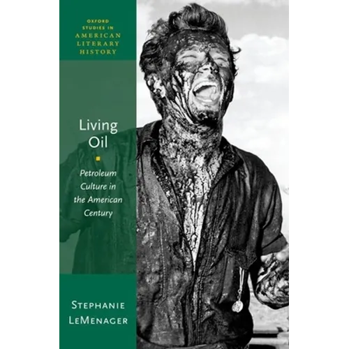 Living Oil: Petroleum Culture in the American Century