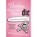 Dating Makes You Want to Die: (But You Have to Do It Anyway)