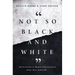 Not So Black and White: An Invitation to Honest Conversations about Race and Faith