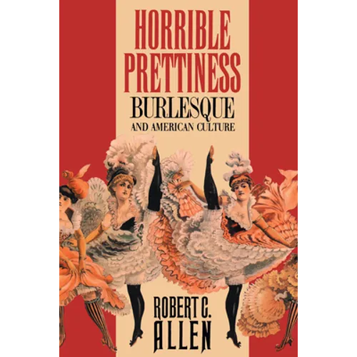 Horrible Prettiness: Burlesque and American Culture