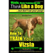 Vizsla, Vizsla Training AAA AKC: Think Like a Dog, but Don't Eat Your Poop! Vizsla Breed Expert Training: Here's EXACTLY How to Train Your Vizsla