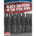 Black Soldiers in the Civil War