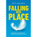 Falling Into Place: Being Human in a Spiritual World - A Guide to the Inside-Out Nature of Life