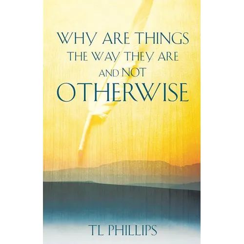 Why are Things The Way They are And Not Otherwise