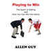 Playing to Win: The Sport of Selling and How You Can Win the Game