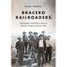 Bracero Railroaders: The Forgotten World War II Story of Mexican Workers in the U.S. West