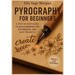 Pyrography for Beginners: A Step-by-Step Guide to Wood Burning Art, Techniques, and Easy Projects