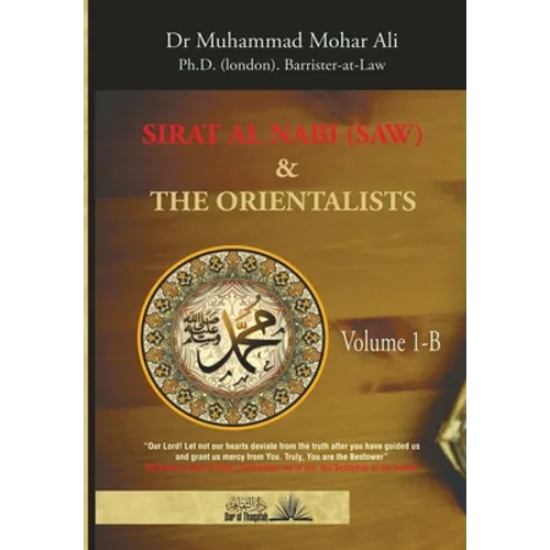 Sirat Al Nabi and the Orientalists - Vol. 1 B: From the early phase of the Prophet's Mission to his migration to Madinah