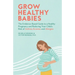 Grow Healthy Babies: The Evidence-Based Guide to a Healthy Pregnancy and Reducing Your Child's Risk of Asthma, Eczema, and Allergies