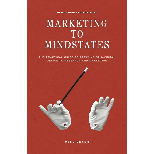 Marketing to Mindstates: The Practical Guide to Applying Behavior Design to Research and Marketing