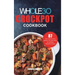 The Whole30 Crockpot Cookbook: 87 Easy and Delicious Recipes for Your Crock Pot Express Pressure Cooker