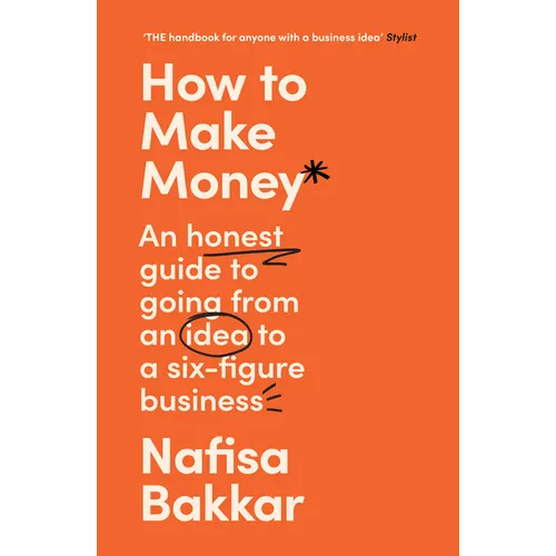 How to Make Money: An Honest Guide to Going from an Idea to a Six-Figure Business