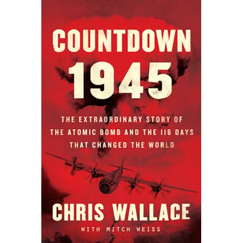 Countdown 1945: The Extraordinary Story of the 116 Days That Changed the World