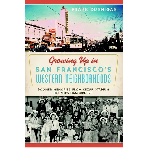 Growing Up in San Francisco's Western Neighborhoods: Boomer Memories from Kezar Stadium to Zim's Hamburgers