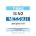 There Is No Messiah--And You're It: The Stunning Transformation of Judaism's Most Provocative Idea