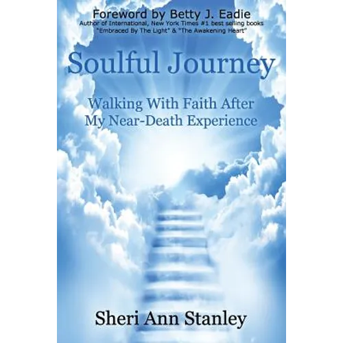 Soulful Journey: Walking by Faith after My Near Death Experience