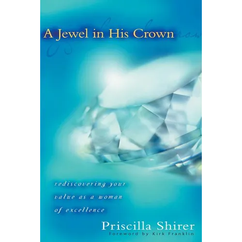 A Jewel in His Crown: Rediscovering Your Value as a Woman of Excellence