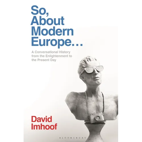 So, about Modern Europe...: A Conversational History from the Enlightenment to the Present Day