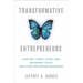 Transformative Entrepreneurs: How Walt Disney, Steve Jobs, Muhammad Yunus, and Other Innovators Succeeded