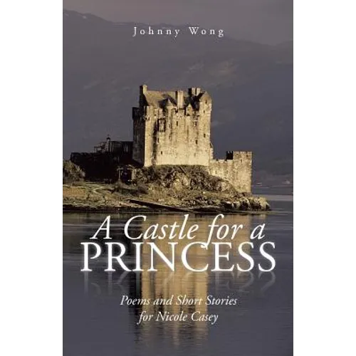A Castle for a Princess: Poems and Short Stories for Nicole Casey