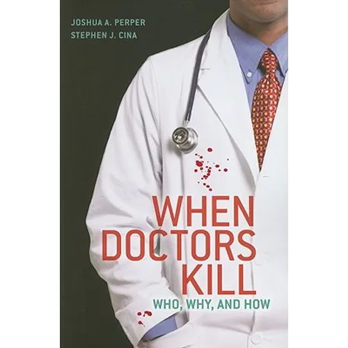 When Doctors Kill: Who, Why, and How