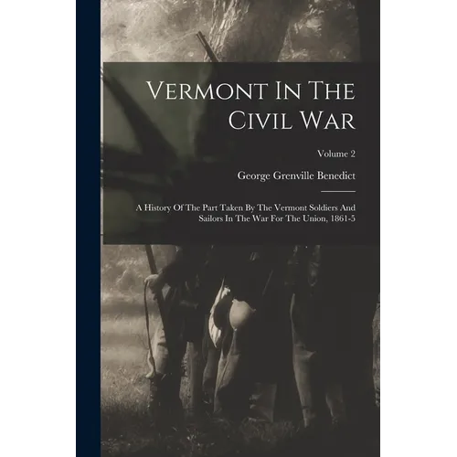 Vermont In The Civil War: A History Of The Part Taken By The Vermont Soldiers And Sailors In The War For The Union, 1861-5; Volume 2