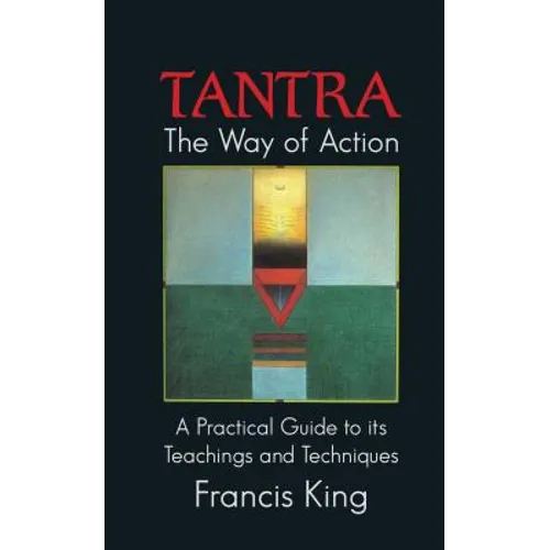 Tantra: The Way of Action: A Practical Guide to Its Teachings and Techniques