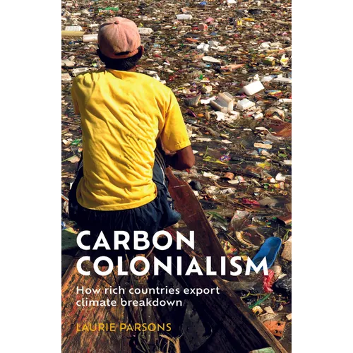 Carbon Colonialism: How Rich Countries Export Climate Breakdown