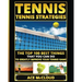 Tennis: Tennis Strategies: The Top 100 Best Things That You Can Do To Greatly Improve Your Tennis Game