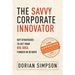 The Savvy Corporate Innovator: Key Strategies to Get Your Big Idea Funded in 30 Days