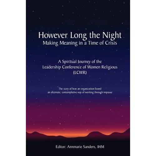 However Long the Night: Making Meaning in a Time of Crisis: A Spiritual Journey of the Leadership Conference of Women Religious (LCWR)