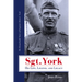 Sgt. York His Life, Legend, and Legacy: The Remarkable Story of Sergeant Alvin C. York