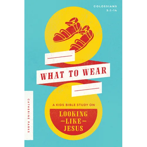 What to Wear: A Kids Bible Study on Looking Like Jesus (Colossians 3:1-14)