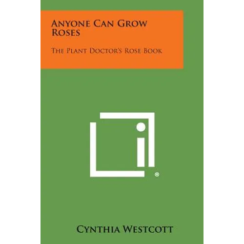 Anyone Can Grow Roses: The Plant Doctor's Rose Book