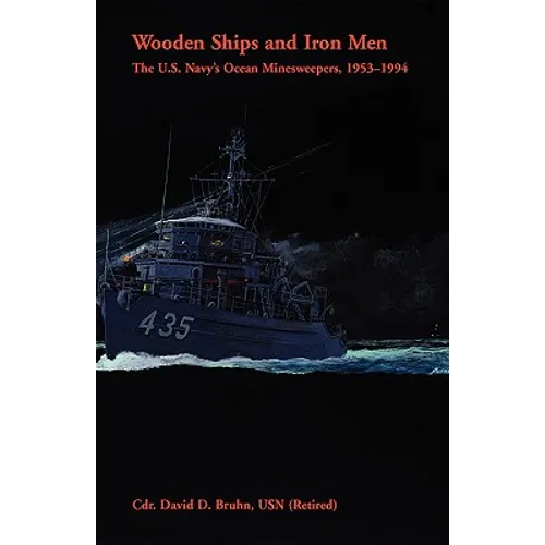 Wooden Ships and Iron Men: The U. S. Navy's Ocean Minesweepers, 1953-1994