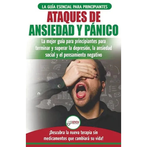 Ataques de Ansiedad y Pánico: La mejor guía para principiantes para terminar y superar la depresión, la ansiedad social y el pensamiento negativo ...