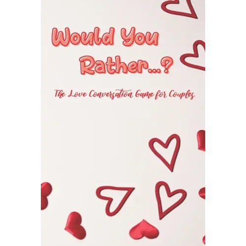 Would You Rather...?: The Love Conversation Game for Couples: Romantic Edition (Perfect For Valentines)