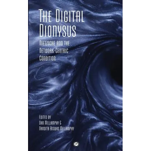 The Digital Dionysus: Nietzsche and the Network-Centric Condition