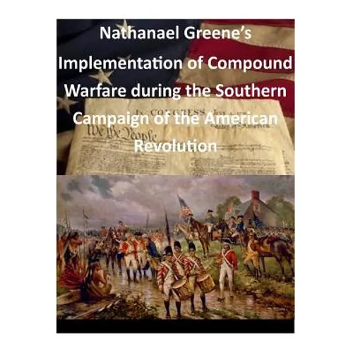 Nathanael Greene's Implementation of Compound Warfare During the Southern Campaign of the American Revolution