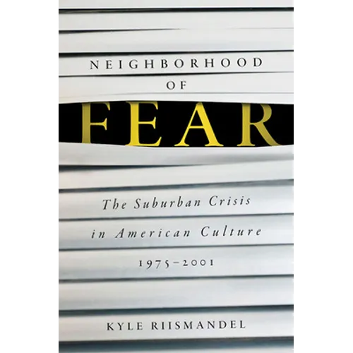 Neighborhood of Fear: The Suburban Crisis in American Culture, 1975-2001