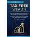 Tax Free Wealth: Learn the strategies and loopholes of the wealthy on lowering taxes by leveraging Cash Value Life Insurance, 1031 Real Estate Exchang