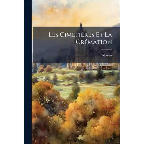 Les Cimetières Et La Crémation: Étude Historique Et Critique