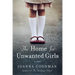 The Home for Unwanted Girls: The Heart-Wrenching, Gripping Story of a Mother-Daughter Bond That Could Not Be Broken - Inspired by True Events