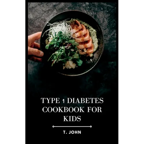 Type 1 Diabetes Cookbook for Kids: Nourishing Recipes for Happy, Healthy Kids with Type 1 Diabetes