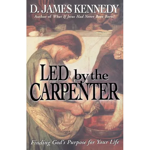 Led by the Carpenter: Finding God's Purpose for Your Life!