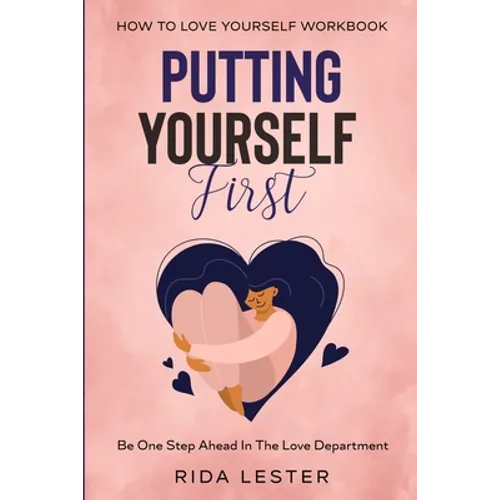How To Love Yourself Workbook: Putting Yourself First - Be One Step Ahead In The Love Department