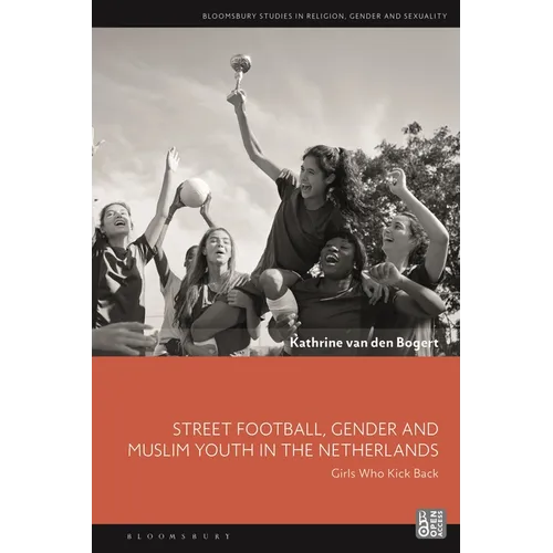 Street Football, Gender and Muslim Youth in the Netherlands: Girls Who Kick Back
